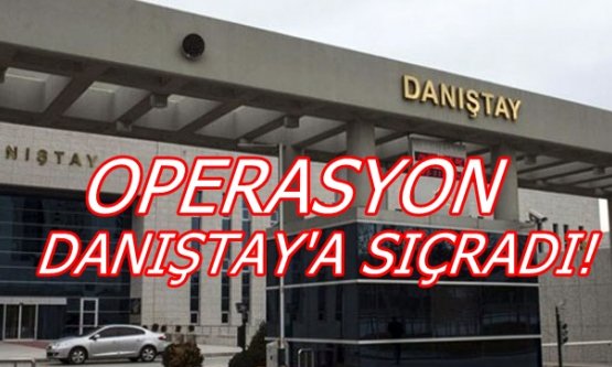 Operasyon Danıştay'a Sıçradı!