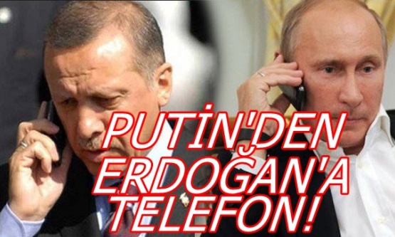 Putin'den Erdoğan'a Telefon!