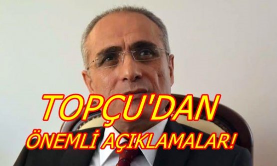 Topçu'dan Önemli Açıklamalar!