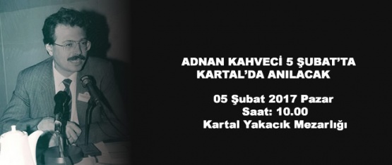 ADNAN KAHVECİ 5 ŞUBAT'TA  ANILACAK