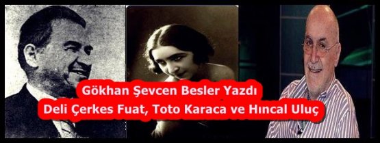 DELİ ÇERKES FUAT, TOTO KARACA VE HINCAL ULUÇ