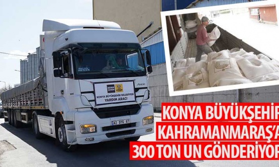 Konya Büyükşehir Kahramanmaraş'a 300 Ton Un Gönderiyor