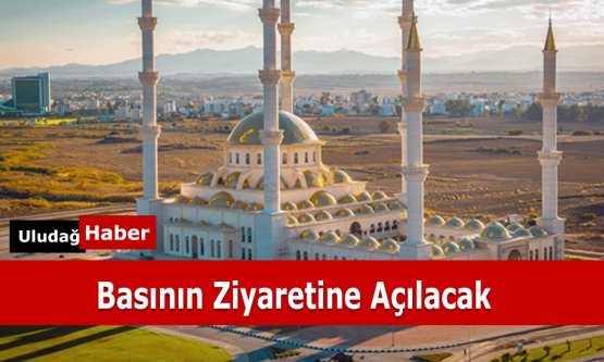 Basının ziyaretine açılacak