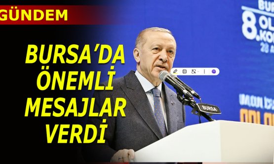 Cumhurbaşkanı Erdoğan Bursa'da önemli mesajlar verdi