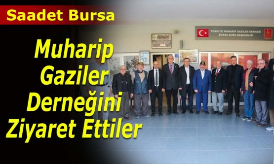 Bursa Saadet Muharip Gaziler Derneğini ziyaret etti
