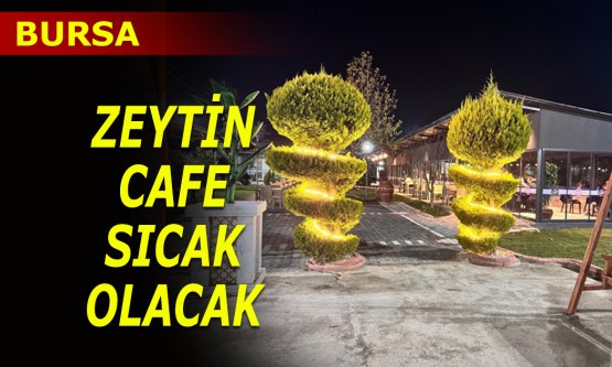 Zeytin Cafe sıcak olacak