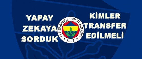 Yapay Zekaya sorduk; Fenerbahçe yeni sezonda kimleri transfer etmeli?