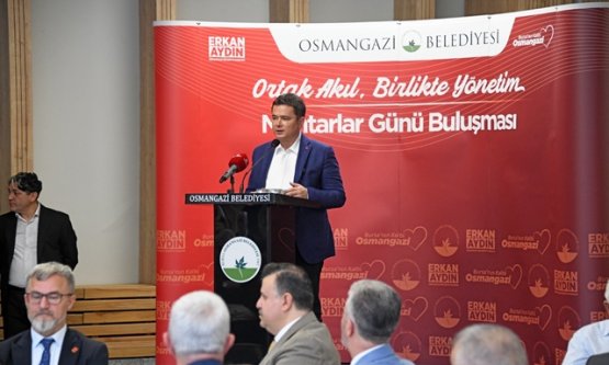Osmangazi'de Muhtarlar Günü Coşkusu: Başkan Erkan Aydın'dan Birlik ve Hizmet Vurgusu