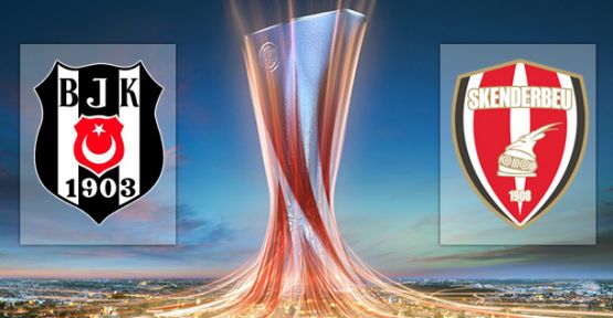 Beşiktaş - Skënderbeu Karşılaşması 20.00 'de