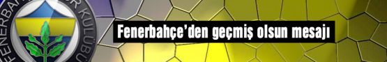 Fenerbahçe Geçmiş Olsun Mesajı Yayınladı!