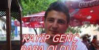 KAYIP GENÇ BABA OLDU!
