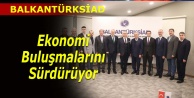 BALKANTÜRKSİAD ekonomi buluşmalarını sürdürüyor