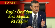 CHP Lideri Özgür Özel'den Rıza Akpolat paylaşımı