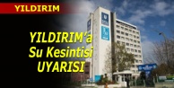 YILDIRIM'A su kesintisi uyarısı